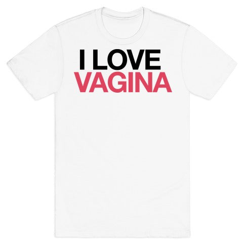  I LOVE VAGINA T-Shirt