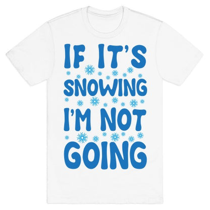 If It's Snowing I'm Not Going T-Shirt