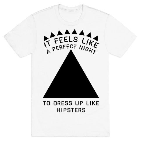 It Feels Like a Perfect Night to Dress Up Like Hipsters T-Shirt