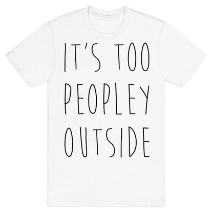 It's Too Peopley Out T-Shirt