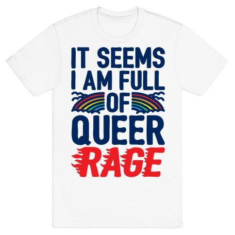 It Seems I Am Full of Queer Rage T-Shirt