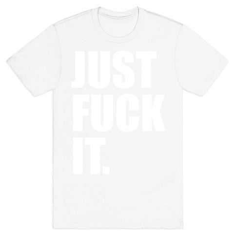 Just Fuck It. T-Shirt