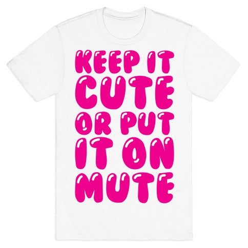 Keep It Cute Or Put It On Mute T-Shirt