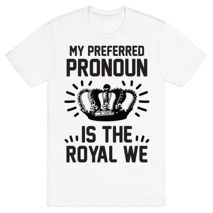 My Preferred Pronoun Is The Royal We T-Shirt