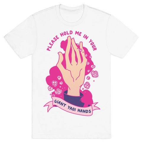 Please Hold Me in Your Giant Yaoi Hands T-Shirt