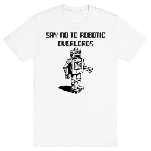 Say No To Robotic Overlords T-Shirt