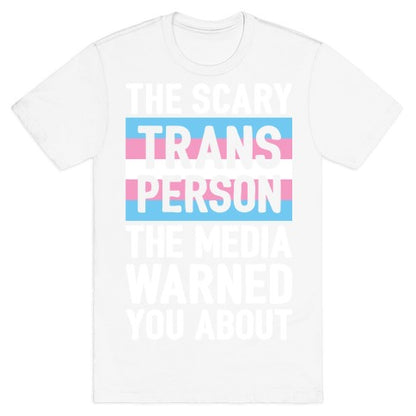 The Scary Trans Person The Media Warned You About T-Shirt