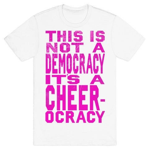 This Is Not a Democracy, It's a Cheerocracy! T-Shirt