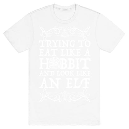 Trying To Eat Like a Hobbit and Look Like an Elf T-Shirt