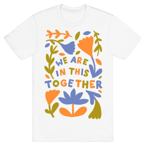 We Are In This Together Plants and Flowers T-Shirt