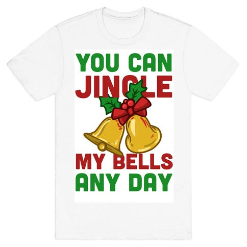You Can Jingle My Bells Any Day.... T-Shirt