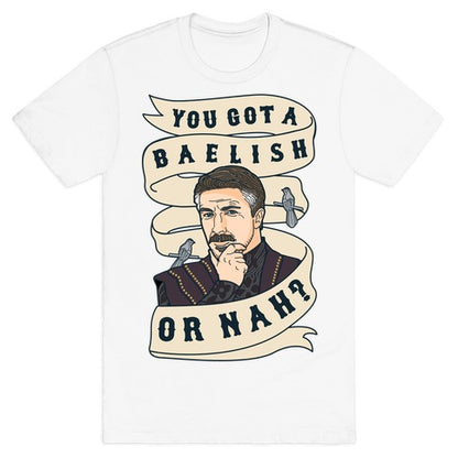You Got A Baelish or Nah? T-Shirt