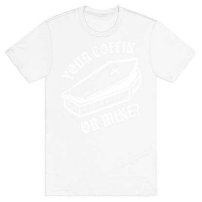 Your Coffin Or Mine? T-Shirt