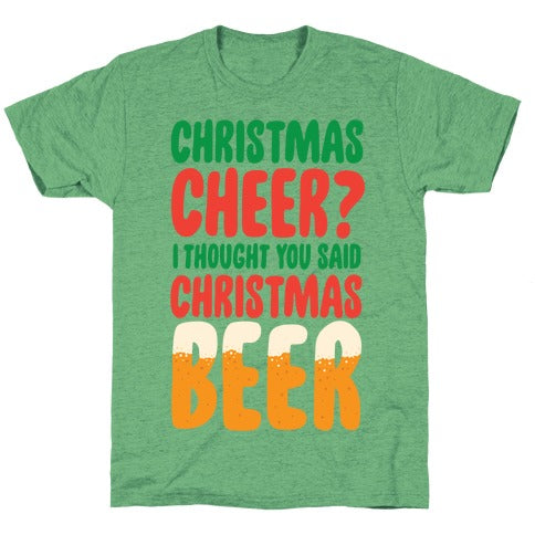 Christmas Cheer? i Thought You Said Christmas Beer Unisex Triblend Tee