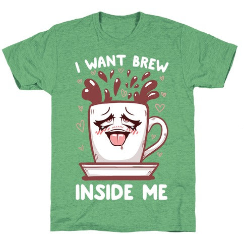 I Want Brew Inside Me Unisex Triblend Tee