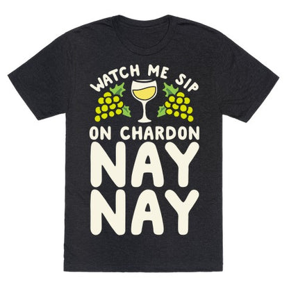 Watch Me Sip On Chardonnay Nay Unisex Triblend Tee