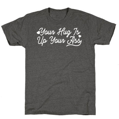 Your Hug is Up Your Ass Unisex Triblend Tee