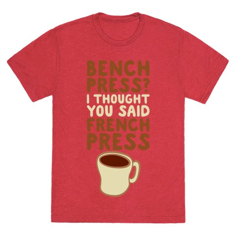 Bench Press? I Thought You Said French Press Unisex Triblend Tee
