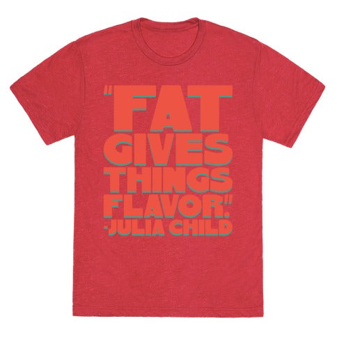 Fat Gives Things Flavor Julia Child Quote Unisex Triblend Tee