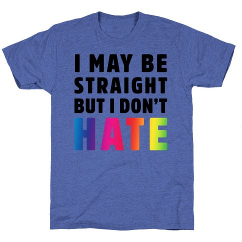 I May Be Straight But I Don't Hate Unisex Triblend Tee