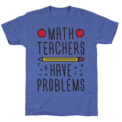 Math Teachers Have Problems Unisex Triblend Tee