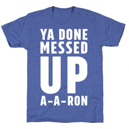 Ya Done Messed Up A-A-Ron Unisex Triblend Tee