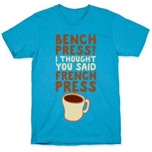 Bench Press? I Thought You Said French Press Unisex Triblend Tee