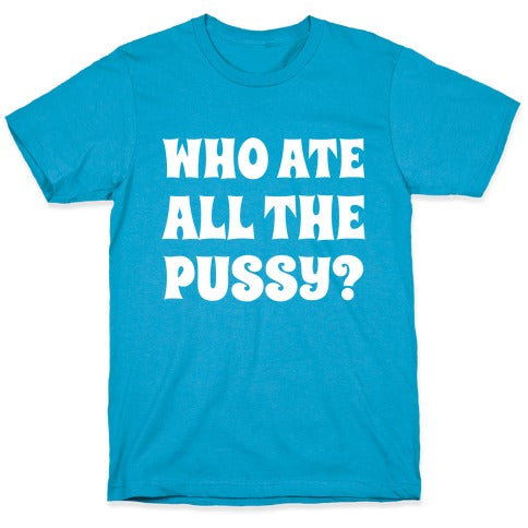 Who Ate All The Pussy?  Unisex Triblend Tee
