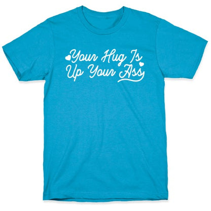 Your Hug is Up Your Ass Unisex Triblend Tee