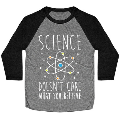 Science Doesn't Care What You Believe Baseball Tee