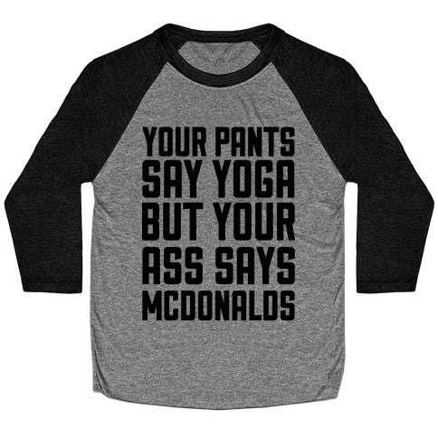 Your Pants Say Yoga But Your Ass Says McDonalds Baseball Tee