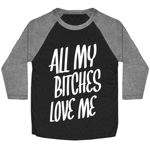 All My Bitches Love Me Baseball Tee