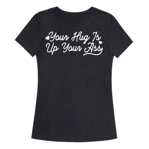 Your Hug is Up Your Ass Women's Triblend Tee