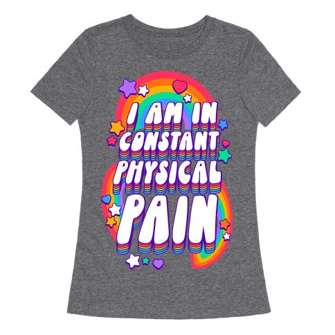 I Am In Constant Physical Pain Rainbows Women's Triblend Tee