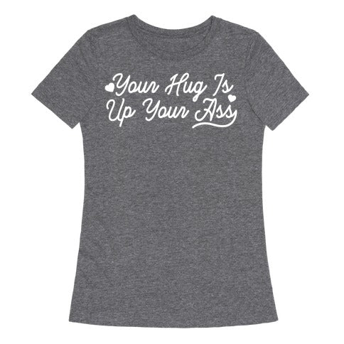 Your Hug is Up Your Ass Women's Triblend Tee