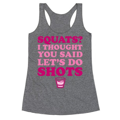Squats? I Thought You Said Let's Do Shots Racerback Tank