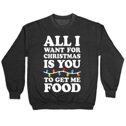 All I Want For Christmas Is You To Get Me Food Crewneck Sweatshirt