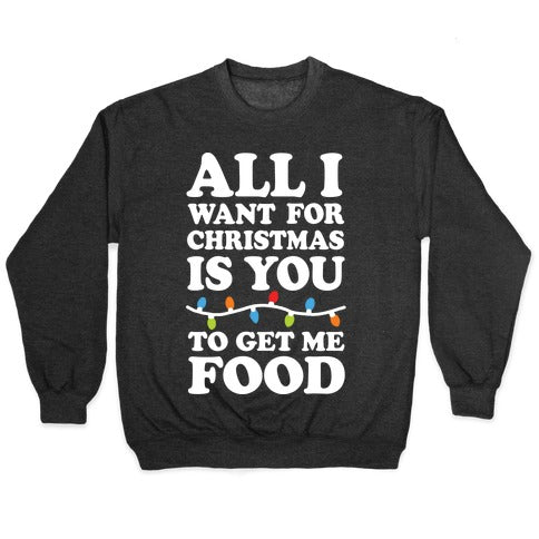 All I Want For Christmas Is You To Get Me Food Crewneck Sweatshirt