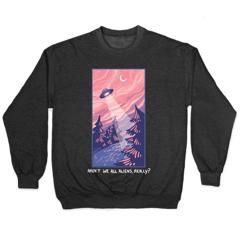 Aren't We All Aliens, Really? Crewneck Sweatshirt