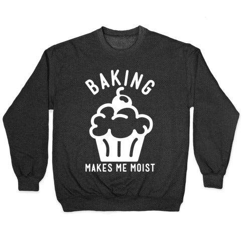 Baking Makes Me Moist Crewneck Sweatshirt