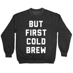 But First Cold Brew Crewneck Sweatshirt