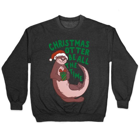 Christmas Otter Be All the Time Crewneck Sweatshirt