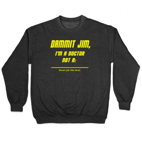 Dammit Jim, I'm a Doctor, Not a (Insert job title here) Crewneck Sweatshirt