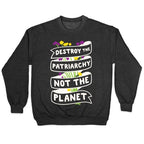 Destroy The Patriarchy Not The Planet Crewneck Sweatshirt