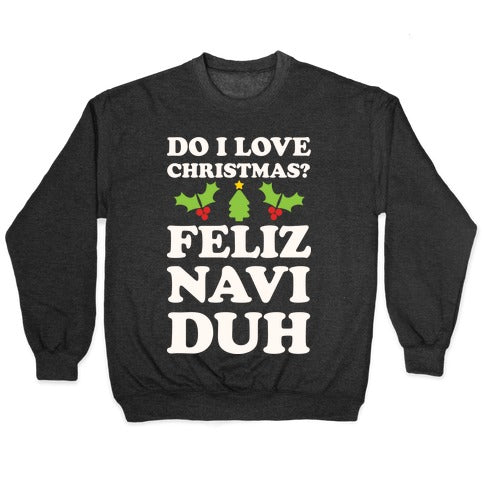 Do I Love Christmas? Feliz Naviduh Crewneck Sweatshirt