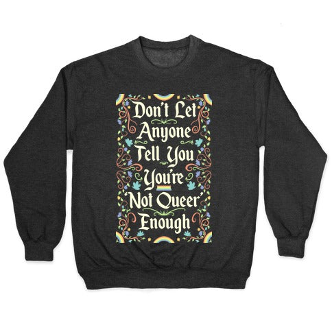 Don't Let Anyone Tell You You're Not Queer Enough Crewneck Sweatshirt