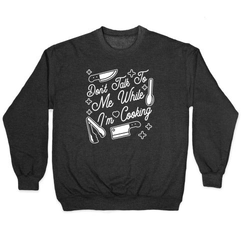 Don't Talk To Me While I'm Cooking Crewneck Sweatshirt