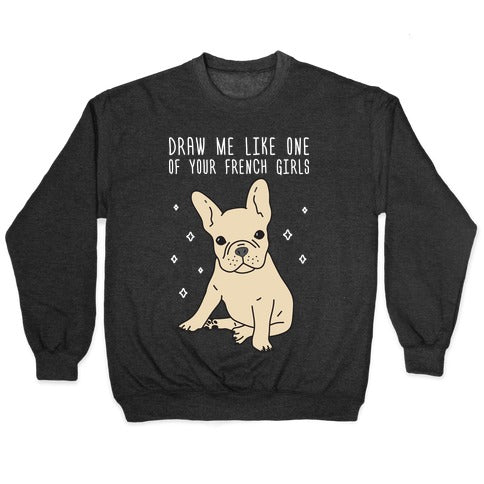 Draw Me Like One Of Your French Girls Bulldog Crewneck Sweatshirt