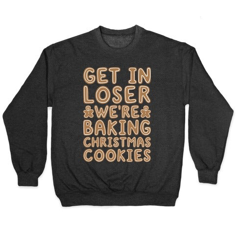 Get In Loser We're Baking Christmas Cookies Crewneck Sweatshirt