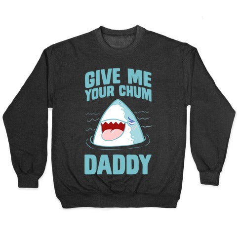 Give Me Your Chum Daddy Crewneck Sweatshirt